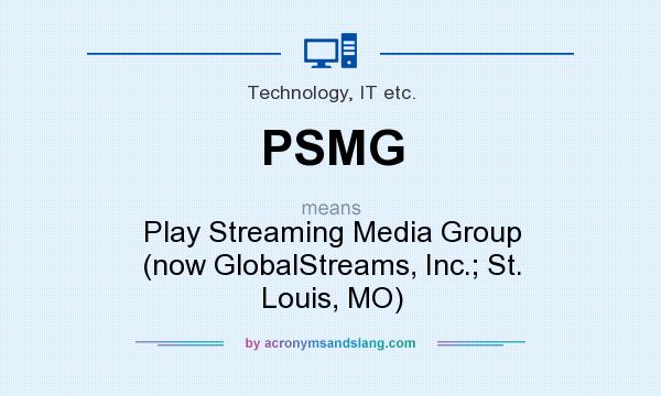 What does PSMG mean? It stands for Play Streaming Media Group (now GlobalStreams, Inc.; St. Louis, MO)