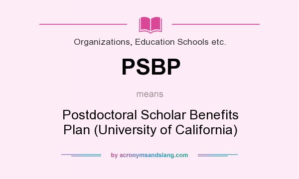 What does PSBP mean? It stands for Postdoctoral Scholar Benefits Plan (University of California)