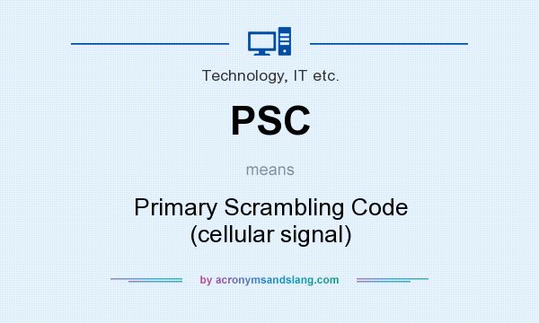 What does PSC mean? It stands for Primary Scrambling Code (cellular signal)