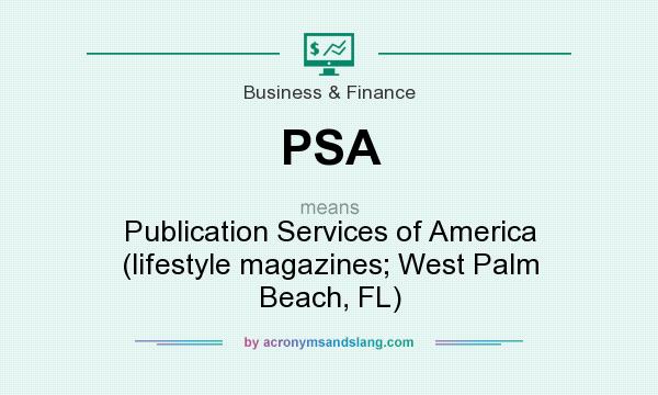 What does PSA mean? It stands for Publication Services of America (lifestyle magazines; West Palm Beach, FL)