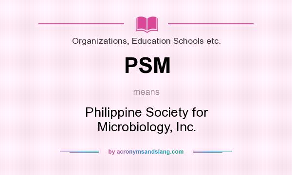 What does PSM mean? It stands for Philippine Society for Microbiology, Inc.