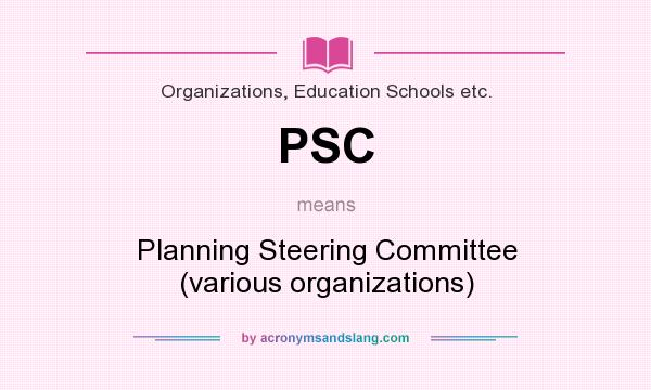 What does PSC mean? It stands for Planning Steering Committee (various organizations)