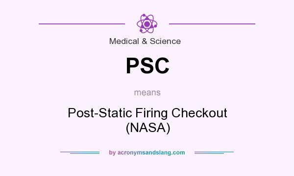 What does PSC mean? It stands for Post-Static Firing Checkout (NASA)