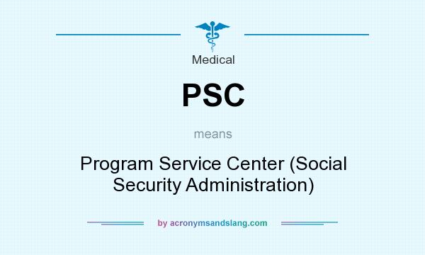 What does PSC mean? It stands for Program Service Center (Social Security Administration)