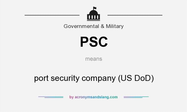 What does PSC mean? It stands for port security company (US DoD)