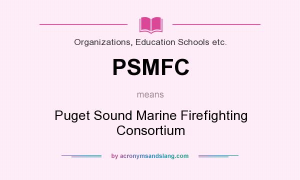 What does PSMFC mean? It stands for Puget Sound Marine Firefighting Consortium