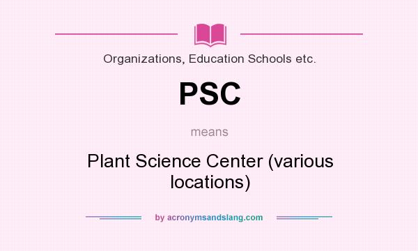What does PSC mean? It stands for Plant Science Center (various locations)