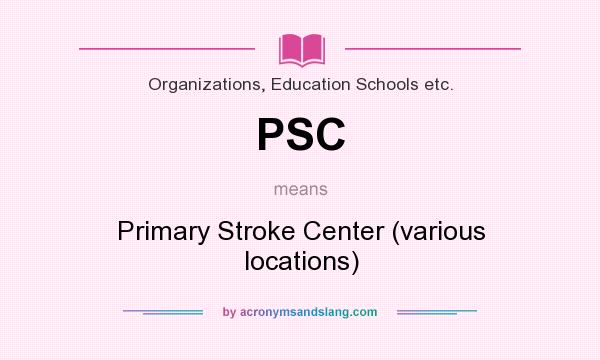 What does PSC mean? It stands for Primary Stroke Center (various locations)