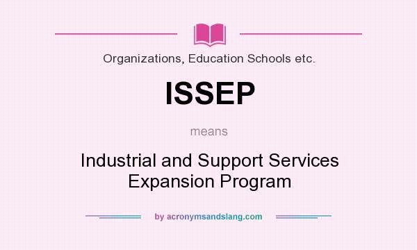 What does ISSEP mean? It stands for Industrial and Support Services Expansion Program