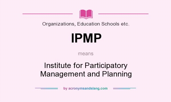What does IPMP mean? It stands for Institute for Participatory Management and Planning