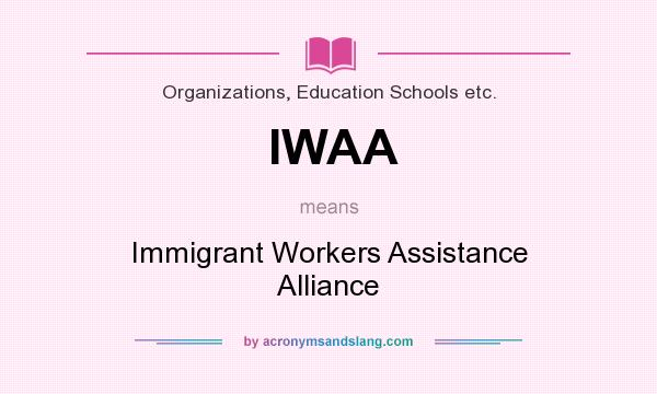 What does IWAA mean? It stands for Immigrant Workers Assistance Alliance