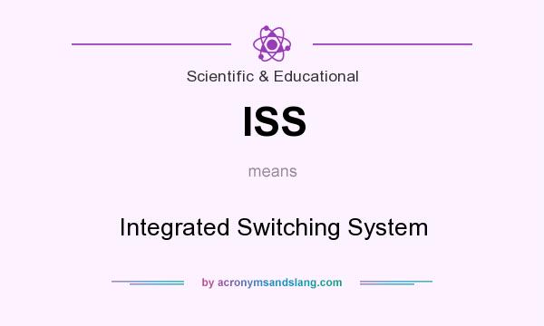 What does ISS mean? It stands for Integrated Switching System