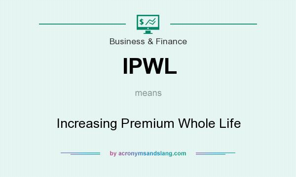 What does IPWL mean? It stands for Increasing Premium Whole Life