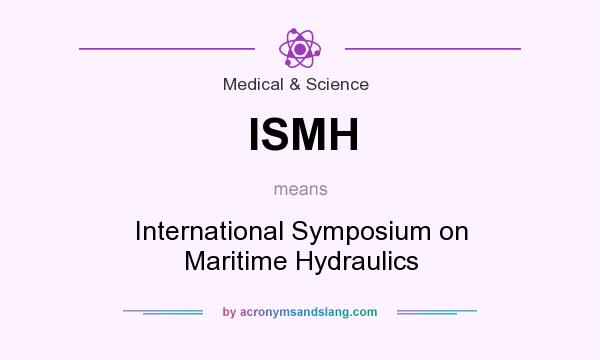 What does ISMH mean? It stands for International Symposium on Maritime Hydraulics
