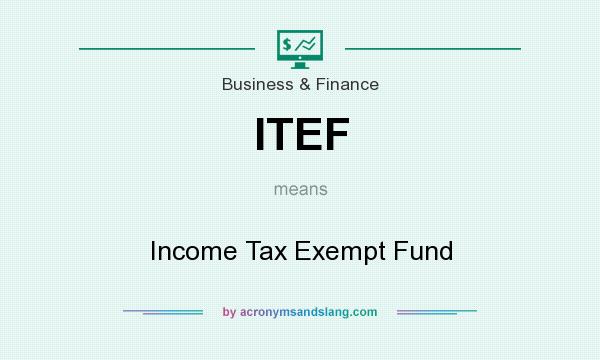 What does ITEF mean? It stands for Income Tax Exempt Fund