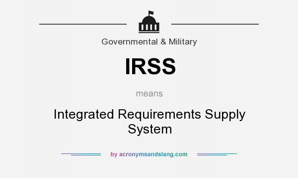 What does IRSS mean? It stands for Integrated Requirements Supply System