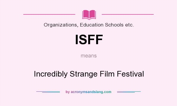 What does ISFF mean? It stands for Incredibly Strange Film Festival