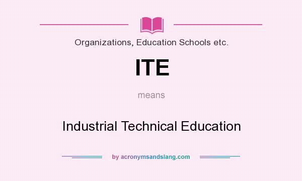 What does ITE mean? It stands for Industrial Technical Education