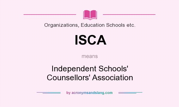 What does ISCA mean? It stands for Independent Schools` Counsellors` Association