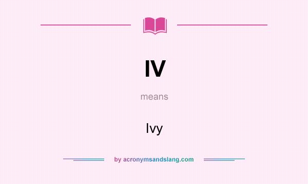 What does IV mean? It stands for Ivy