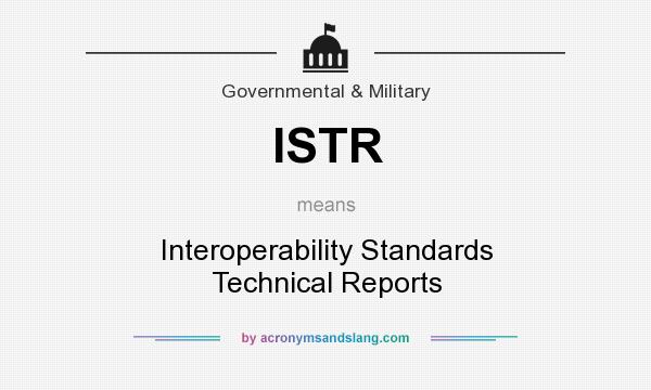 What does ISTR mean? It stands for Interoperability Standards Technical Reports
