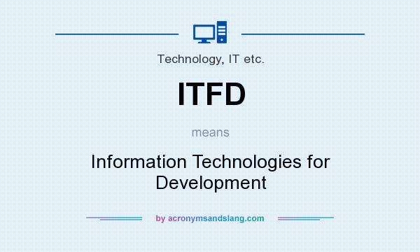 What does ITFD mean? It stands for Information Technologies for Development