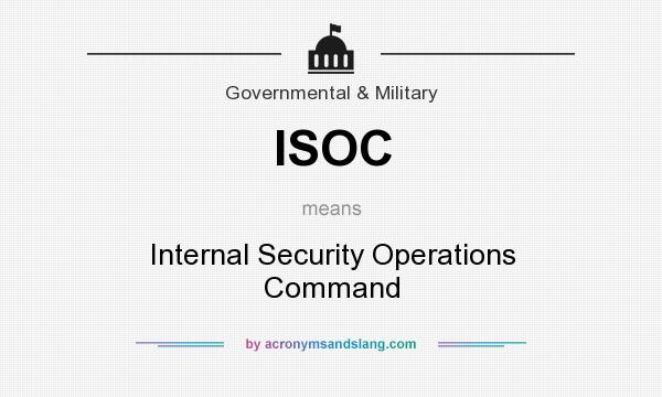 What does ISOC mean? It stands for Internal Security Operations Command