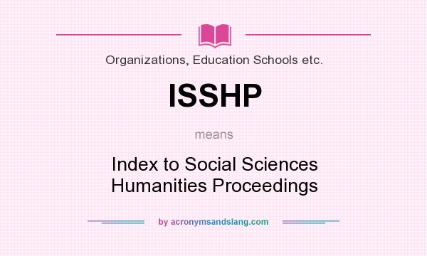 What does ISSHP mean? It stands for Index to Social Sciences Humanities Proceedings