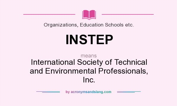 What does INSTEP mean? It stands for International Society of Technical and Environmental Professionals, Inc.