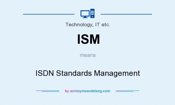 What does ISM mean? It stands for ISDN Standards Management