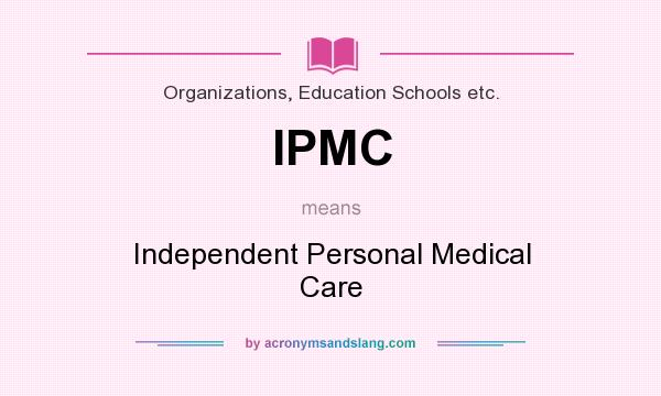 What does IPMC mean? It stands for Independent Personal Medical Care