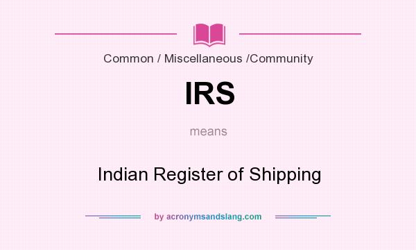 What does IRS mean? It stands for Indian Register of Shipping