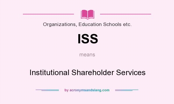 What does ISS mean? It stands for Institutional Shareholder Services