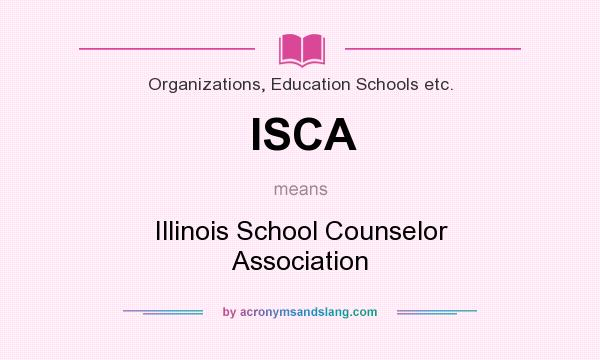 What does ISCA mean? It stands for Illinois School Counselor Association