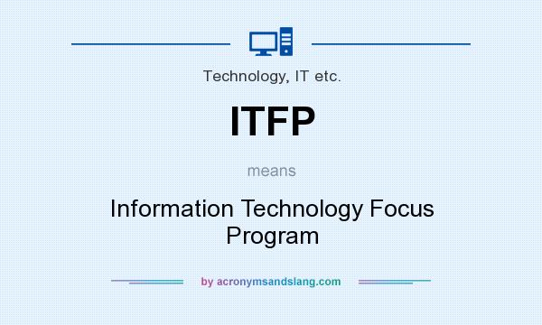 What does ITFP mean? It stands for Information Technology Focus Program