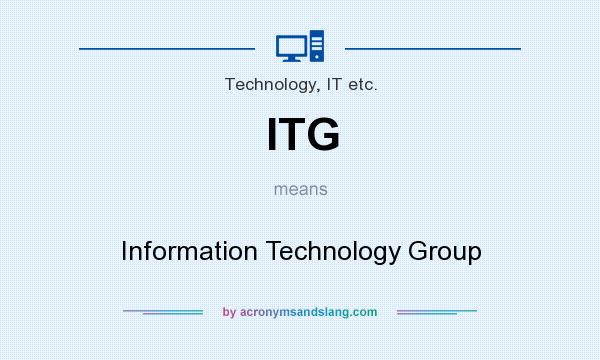 What does ITG mean? It stands for Information Technology Group