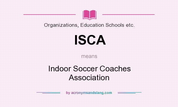 What does ISCA mean? It stands for Indoor Soccer Coaches Association