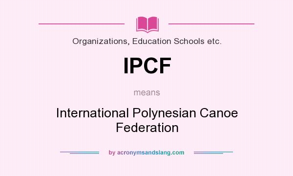 What does IPCF mean? It stands for International Polynesian Canoe Federation