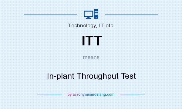What does ITT mean? It stands for In-plant Throughput Test