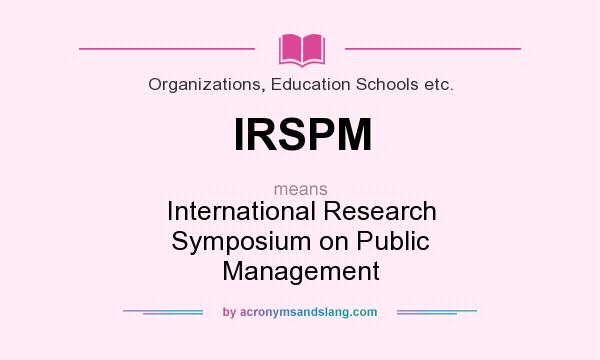 What does IRSPM mean? It stands for International Research Symposium on Public Management