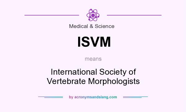 What does ISVM mean? It stands for International Society of Vertebrate Morphologists