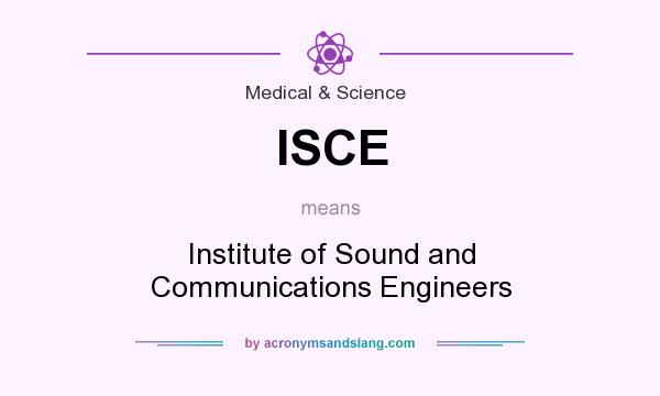 What does ISCE mean? It stands for Institute of Sound and Communications Engineers