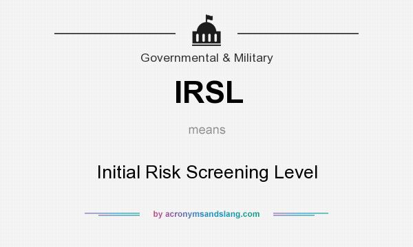 What does IRSL mean? It stands for Initial Risk Screening Level