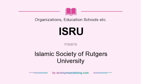 What does ISRU mean? It stands for Islamic Society of Rutgers University