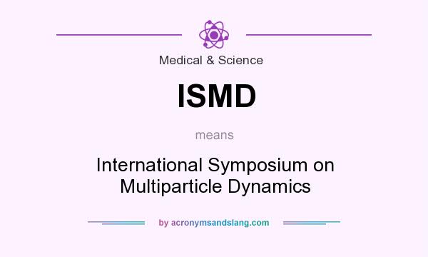 What does ISMD mean? It stands for International Symposium on Multiparticle Dynamics
