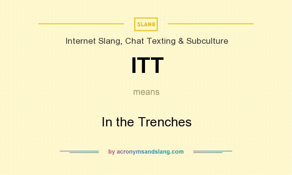 What does ITT mean? It stands for In the Trenches