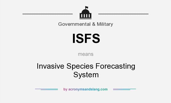 What does ISFS mean? It stands for Invasive Species Forecasting System