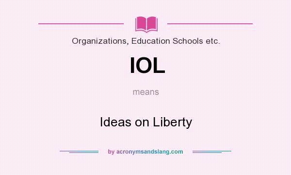 What does IOL mean? It stands for Ideas on Liberty
