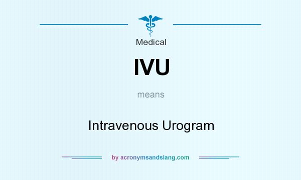 What does IVU mean? It stands for Intravenous Urogram