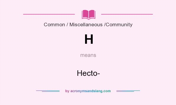 What does H mean? It stands for Hecto-